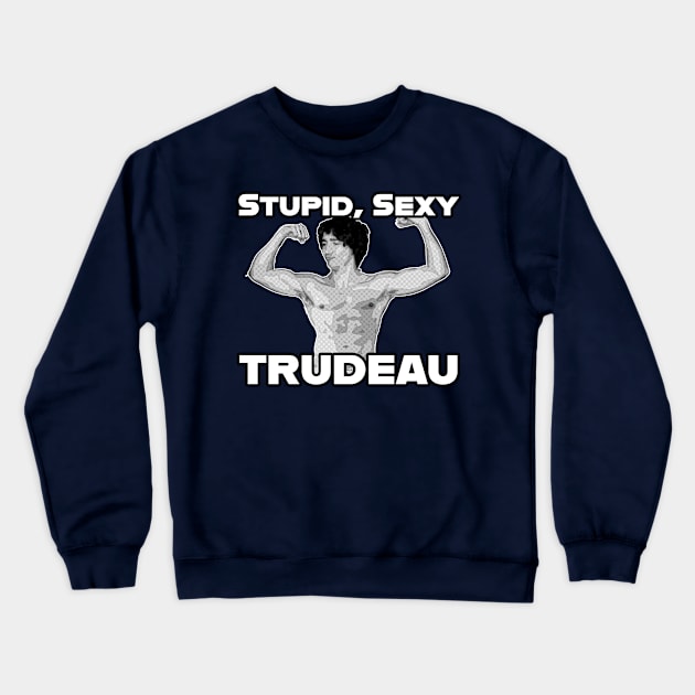 Stupid, Sexy Trudeau Crewneck Sweatshirt by Canada Is Boring Podcast